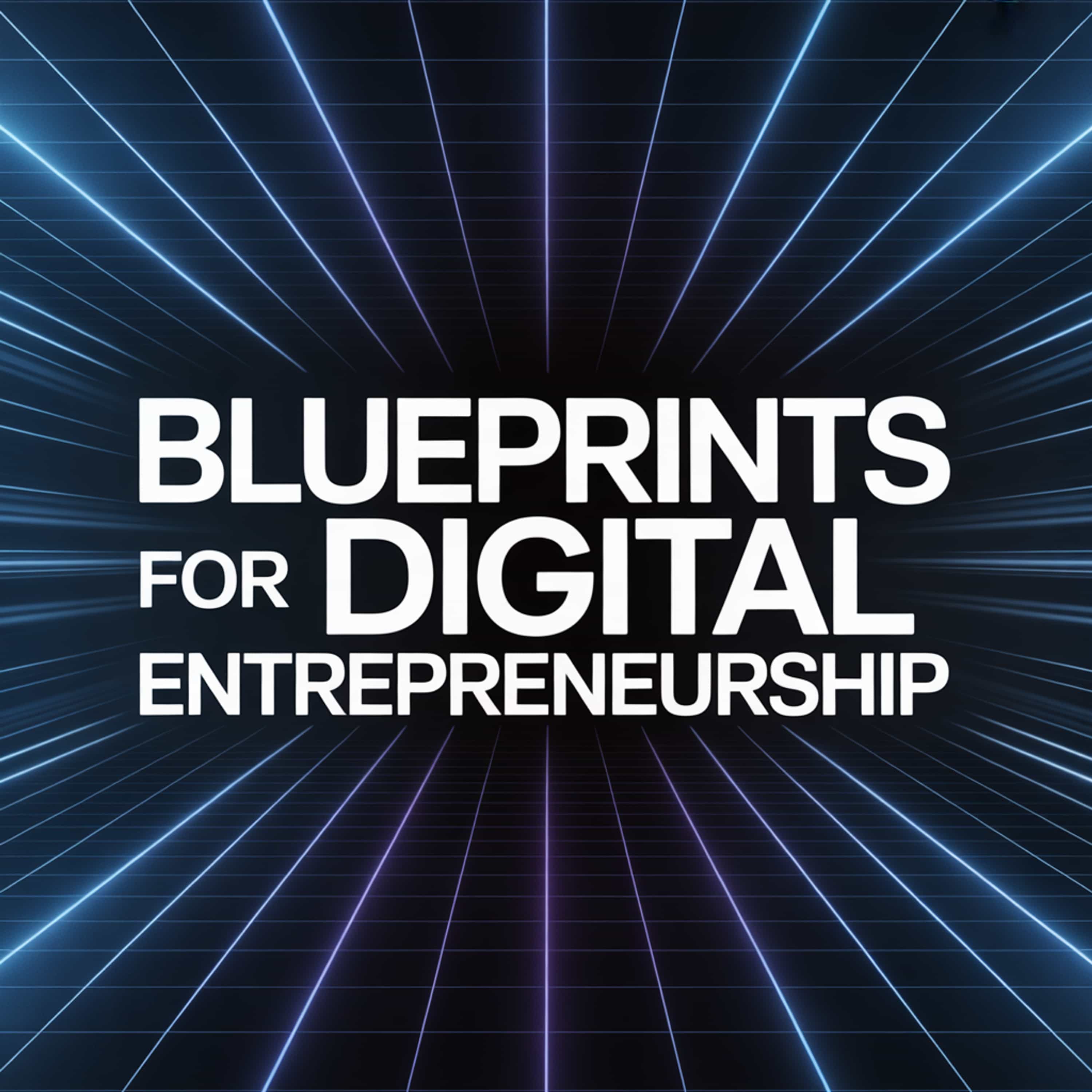 Blueprints for Digital Entrepreneurship